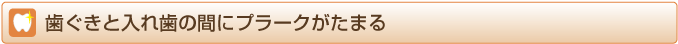 歯ぐきと入れ歯の間にプラークがたまる